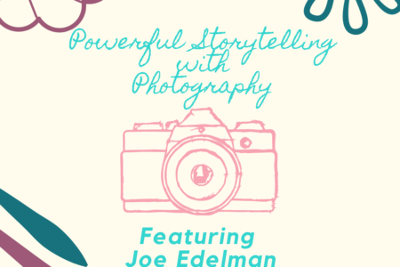 Powerful Storytelling with Photography Featuring Joe Edelman