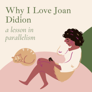 Why I Love Joan Didion: A lesson in parallelism