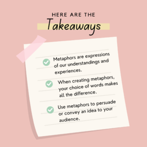 Takeaways How Your Metaphors Influence and Persuade People