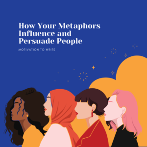 How Your Metaphors Influence and Persuade People