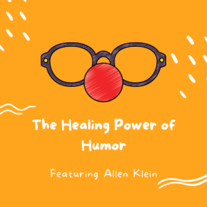 The Healing Power of Humor: Featuring Allen Klein