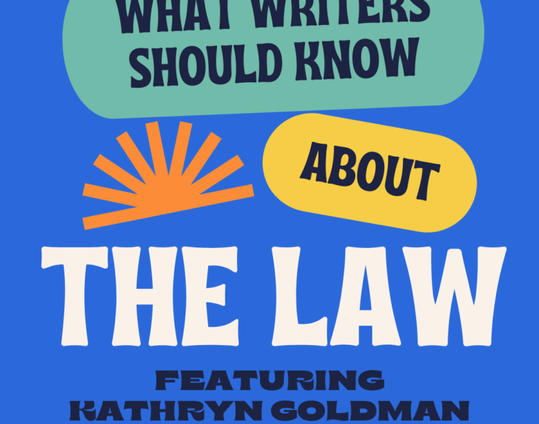 What Writers Should Know About the Law: Featuring Kathryn Goldman