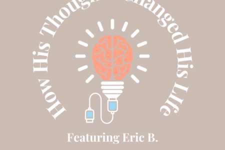 How His Thoughts Changed His Life Featuring Eric B.