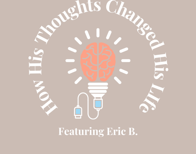 How His Thoughts Changed His Life Featuring Eric B.