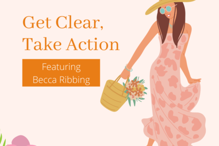 Get Clear, Take Action Featuring Becca Ribbing