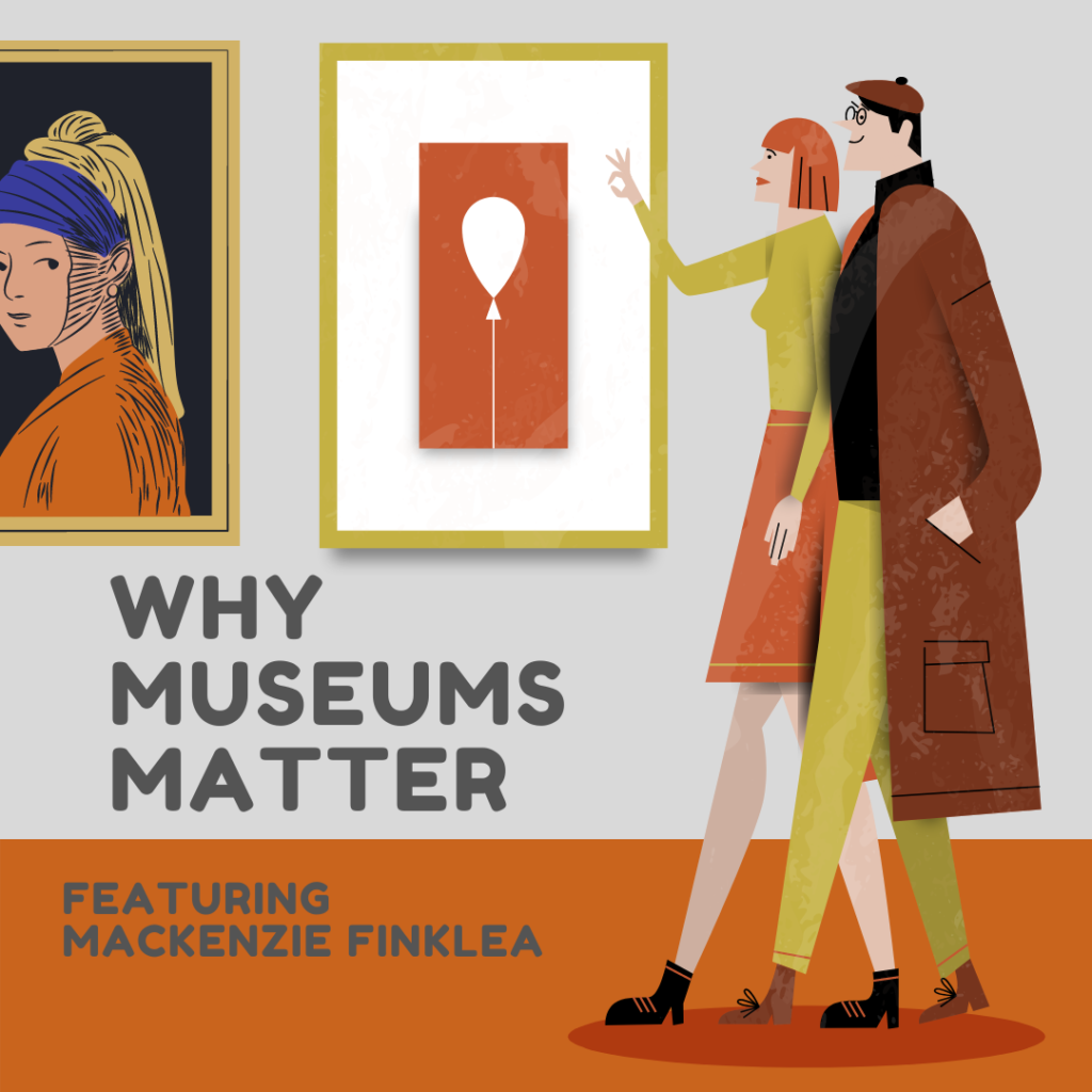 Why Museums Matter Featuring Mackenzie Finklea