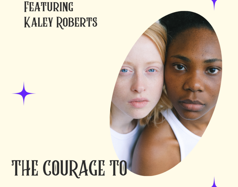 The Courage To Tell Your Story Featuring Kaley Roberts