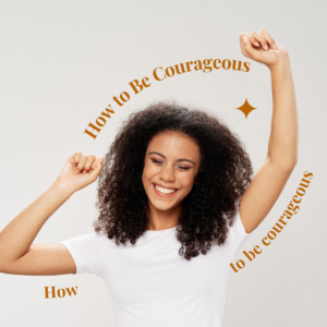 how to be courageous