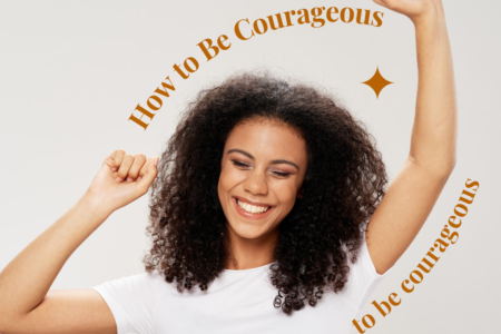 how to be courageous