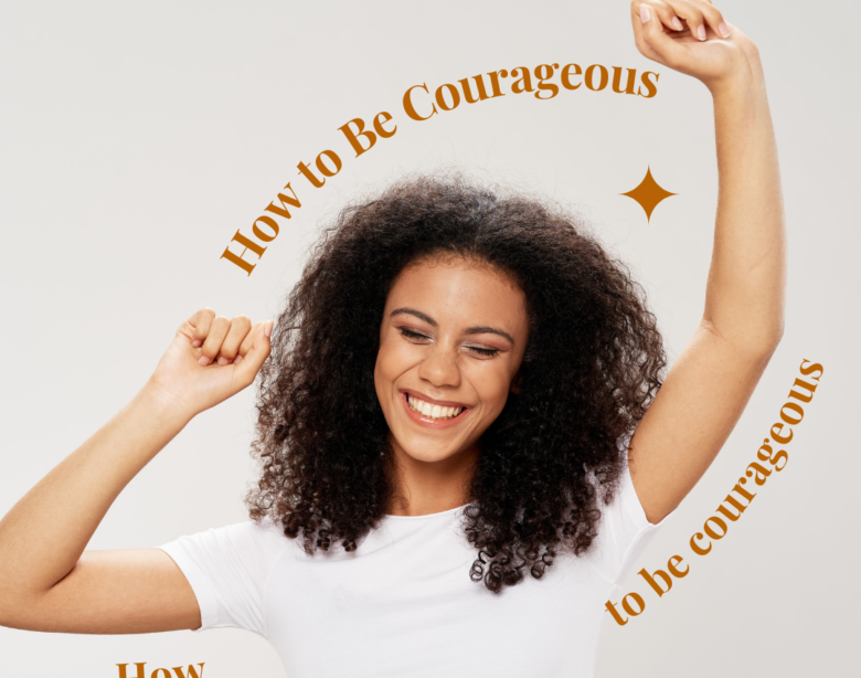 how to be courageous