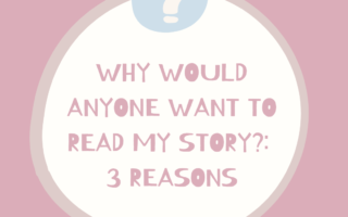 why would anyone want to read my story